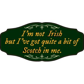 Scotch Lovers Decorative Sign 'I’m not Irish, but I’ve Got Quite a bit of Scotch in Me' (KEN44)