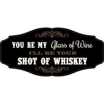 Whiskey Lovers Decorative Sign 'YOU BE MY Glass of Wine, I’LL BE YOUR SHOT OF WHISKEY' (KEN41)