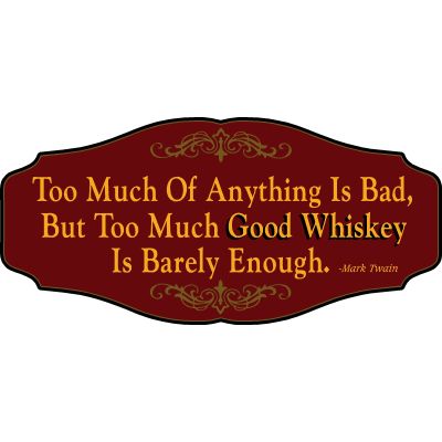 Whiskey Lovers Decorative Sign 'Too Much of Anything is Bad, But too Much Good Whiskey is Barely Enough' (KEN42)